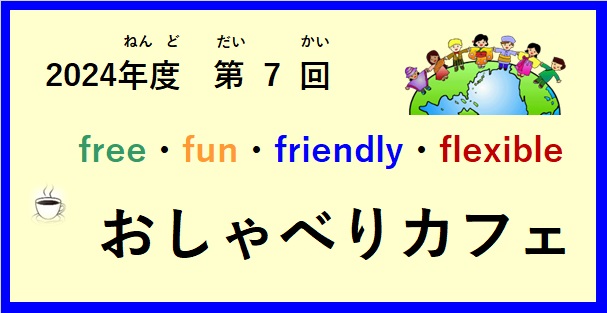 令和(れいわ)６年度(ねんど) 第(だい)7回(かい）おしゃべりカフェ開催(かいさい)  の お知(し)らせ♪